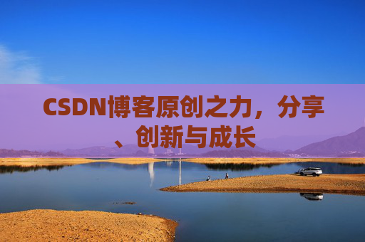 CSDN博客原创之力，分享、创新与成长